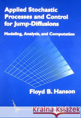 Applied Stochastic Processes and Control for Jump Diffusions: Modeling, Analysis, and Computation Floyd B. Hanson 9780898716337 SOCIETY FOR INDUSTRIAL & APPLIED MATHEMATICS, - książka