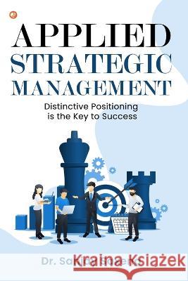 Applied Strategic Management: Distinctive Positioning is the Key to Success Sanjay Saxena 9789356212480 Orangebooks Publication - książka