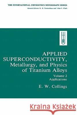 Applied Superconductivity, Metallurgy, and Physics of Titanium Alloys:: Volume 2: Applications Collings, E. W. 9780306416910 Springer - książka