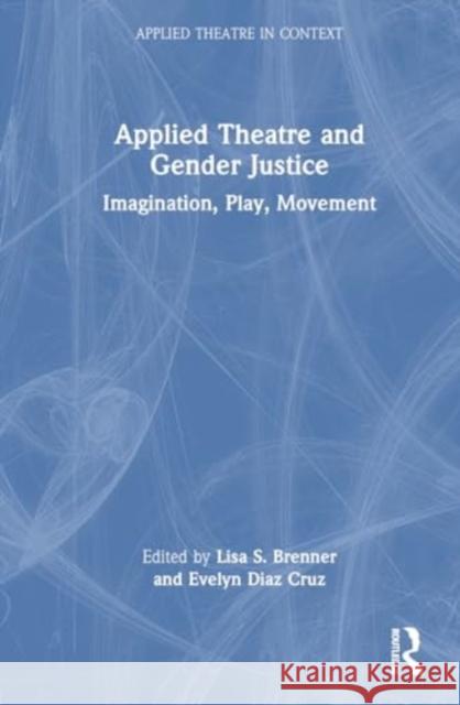 Applied Theatre and Gender Justice: Imagination, Play, Movement Lisa S. Brenner Evelyn Dia 9781032377636 Taylor & Francis Ltd - książka