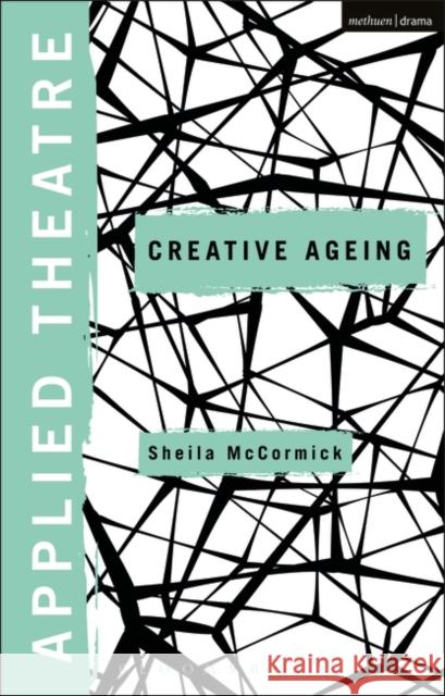 Applied Theatre: Creative Ageing Sheila McCormick Sheila Preston Michael Balfour 9781474233828 Methuen Publishing - książka