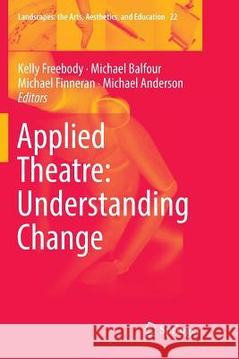 Applied Theatre: Understanding Change Kelly Freebody Michael Balfour Michael Finneran 9783030086343 Springer - książka