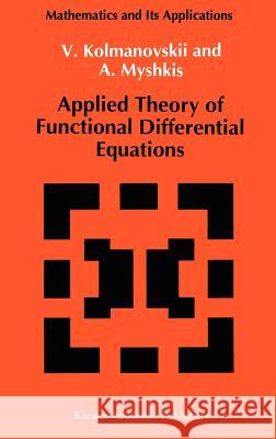 Applied Theory of Functional Differential Equations Vladimir Borisovich Kolmanovskii V. Kolmanovskii V. Myshkis 9780792320135 Springer - książka