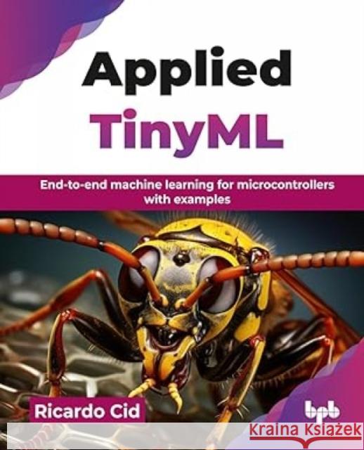 Applied TinyML: End-to-end machine learning for microcontrollers with examples (English Edition) Ricardo Cid 9789365890716 Bpb Publications - książka