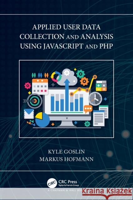 Applied User Data Collection and Analysis Using JavaScript and PHP Kyle Goslin Markus Hofmann 9780367756802 CRC Press - książka