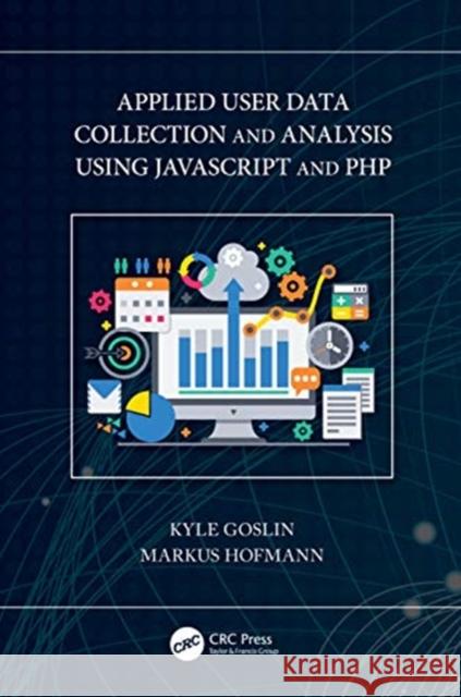 Applied User Data Collection and Analysis Using JavaScript and PHP Kyle Goslin Markus Hofmann 9780367756826 CRC Press - książka