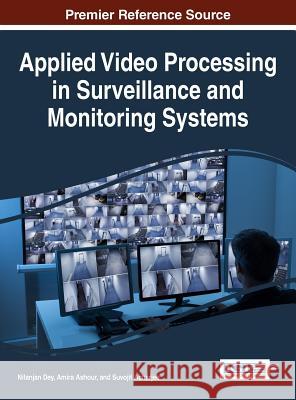 Applied Video Processing in Surveillance and Monitoring Systems Nilanjan Dey Amira Ashour Suvojit Acharjee 9781522510222 Information Science Reference - książka