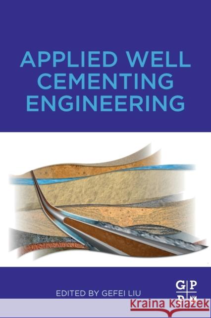 Applied Well Cementing Engineering Gefei Liu 9780128219560 Gulf Professional Publishing - książka