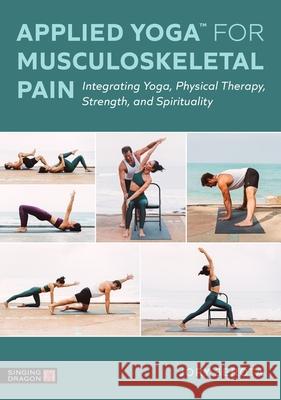 Applied Yoga™ for Musculoskeletal Pain: Integrating Yoga, Physical Therapy, Strength, and Spirituality Jory Serota 9781839978821 Singing Dragon - książka