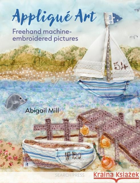 Applique Art: Freehand Machine-Embroidered Pictures Abigail Mill 9781800922525 Search Press Ltd - książka