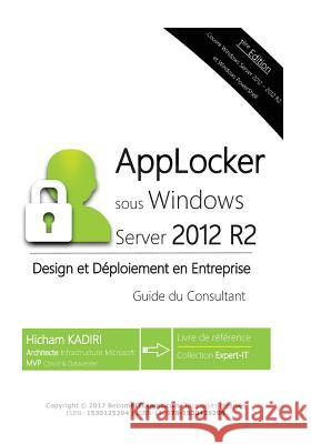 AppLocker Windows Server 2012 R2 - Design et Deploiement en Entreprise: Guide du Consultant Kadiri, Hicham 9781530125296 Createspace Independent Publishing Platform - książka