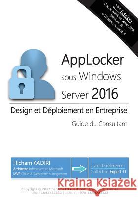 AppLocker Windows Server 2016 - Design et deploiement en Entreprise: Guide du Consultant Hicham Kadiri 9781542732833 Createspace Independent Publishing Platform - książka
