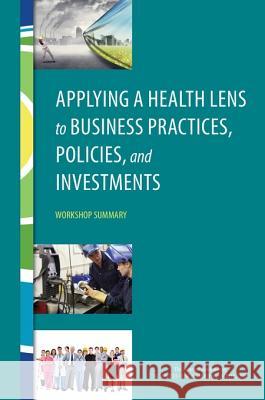 Applying a Health Lens to Business Practices, Policies, and Investments: Workshop Summary Roundtable on Population Health Improvem Board on Population Health and Public He Institute Of Medicine 9780309380515 National Academies Press - książka