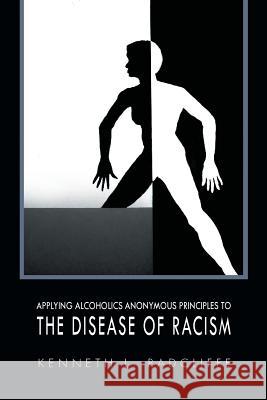 Applying Alcoholics Anonymous Principles to the Disease of Racism Kenneth L. Radcliffe 9781456848484 Xlibris Corporation - książka