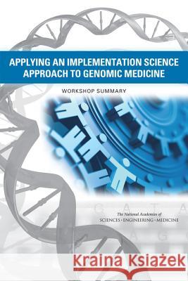 Applying an Implementation Science Approach to Genomic Medicine: Workshop Summary Roundtable on Translating Genomic-Based  Board on Health Sciences Policy          Health and Medicine Division 9780309437769 National Academies Press - książka