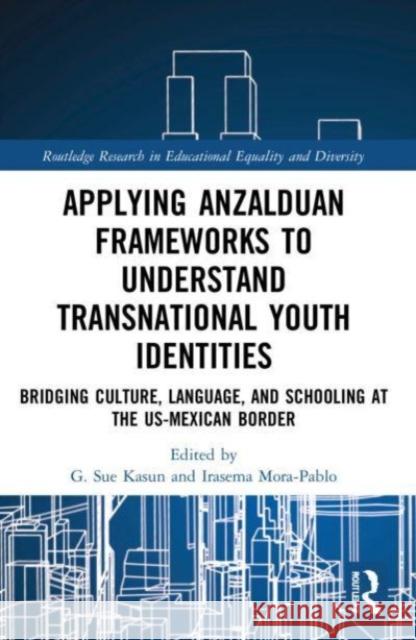 Applying Anzalduan Frameworks to Understand Transnational Youth Identities  9781032043548 Taylor & Francis Ltd - książka