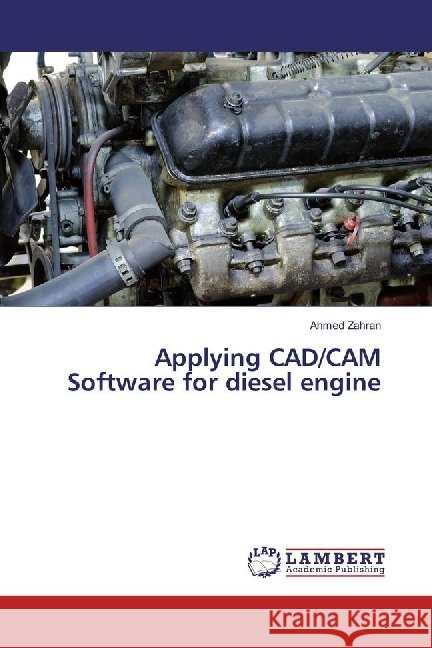 Applying CAD/CAM Software for diesel engine Zahran, Ahmed 9783659952944 LAP Lambert Academic Publishing - książka