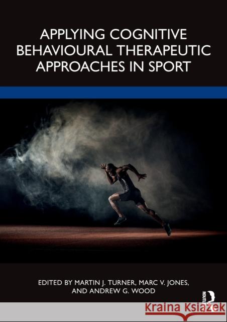 Applying Cognitive Behavioural Therapeutic Approaches in Sport Martin Turner Andrew Wood Marc Jones 9780367754327 Routledge - książka