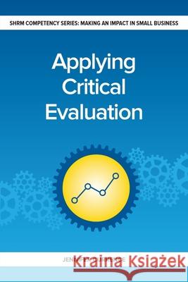 Applying Critical Evaluation: Making an Impact in Small Business Jennifer Currence 9781586444426 Society for Human Resource Management - książka