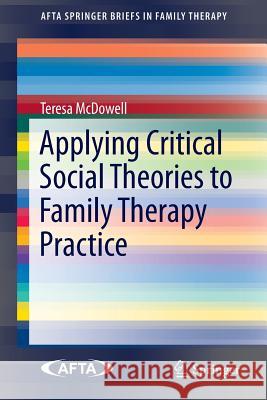 Applying Critical Social Theories to Family Therapy Practice Teresa McDowell 9783319156323 Springer - książka