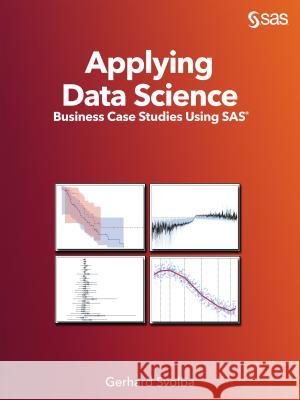 Applying Data Science: Business Case Studies Using SAS Gerhard Svolba 9781607648895 SAS Institute - książka