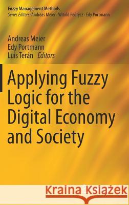 Applying Fuzzy Logic for the Digital Economy and Society Andreas Meier Edy Portmann Luis Teran 9783030033675 Springer - książka