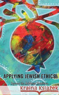 Applying Jewish Ethics: Beyond the Rabbinic Tradition Jennifer a. Thompson Allison B. Wolf Leah Kalmanson 9781793655301 Lexington Books - książka