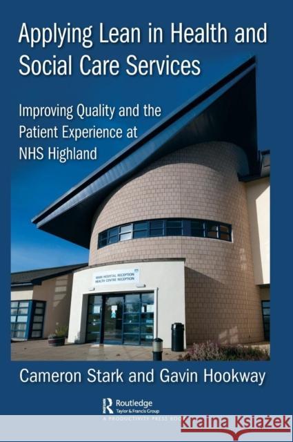 Applying Lean in Health and Social Care Services: Improving Quality and the Patient Experience at Nhs Highland Cameron Stark Gavin Hookway 9780367001896 Productivity Press - książka