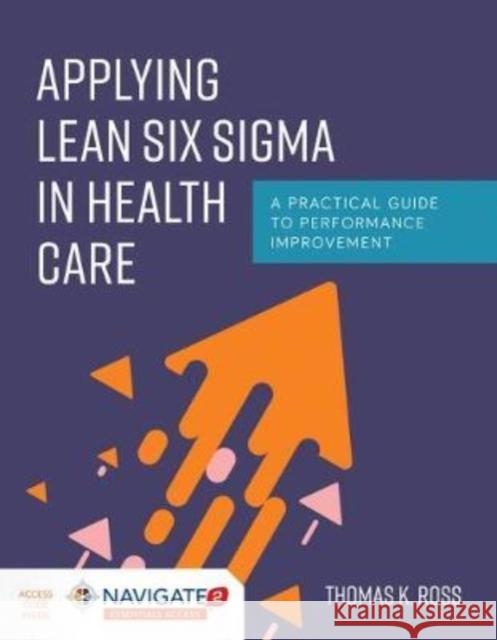 Applying Lean Six SIGMA in Health Care: A Practical Guide to Performance Improvement Ross, Thomas K. 9781284170757 Jones & Bartlett Publishers - książka