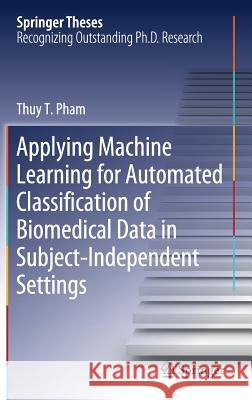 Applying Machine Learning for Automated Classification of Biomedical Data in Subject-Independent Settings Thuy T. Pham 9783319986746 Springer - książka