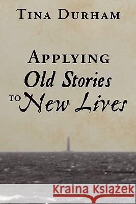 Applying Old Stories to New Lives Tina Durham 9781456755638 Authorhouse - książka