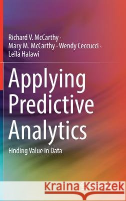 Applying Predictive Analytics : Finding Value in Data Richard McCarthy Mary McCarthy Wendy Ceccucci 9783030140373 Springer - książka