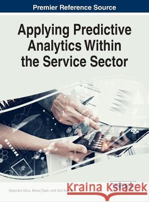 Applying Predictive Analytics Within the Service Sector Rajendra Sahu Manoj Dash Anil Kumar 9781522521488 Business Science Reference - książka