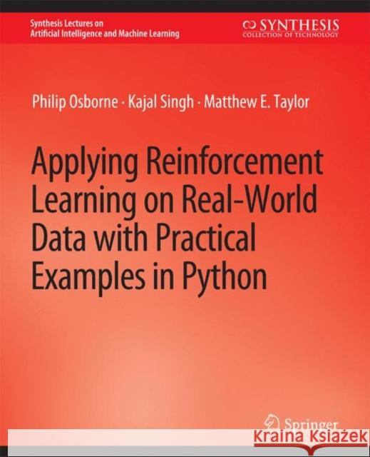 Applying Reinforcement Learning on Real-World Data with Practical Examples in Python Philip Osborne Kajal Singh Matthew E. Taylor 9783031791666 Springer International Publishing AG - książka