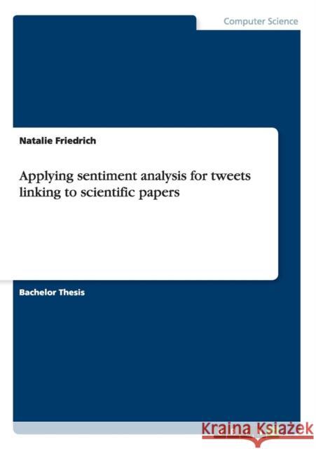 Applying sentiment analysis for tweets linking to scientific papers Natalie Friedrich 9783668112711 Grin Verlag - książka