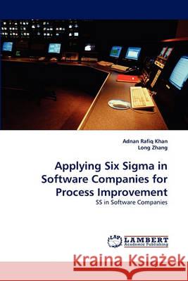 Applying Six SIGMA in Software Companies for Process Improvement Adnan Rafiq Khan, Long Zhang 9783838364261 LAP Lambert Academic Publishing - książka