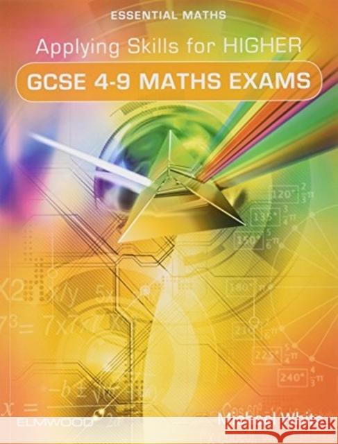 Applying Skills for Higher GCSE 4-9 Maths Exams White, Michael 9781906622633 Elmwood Education Limited - książka