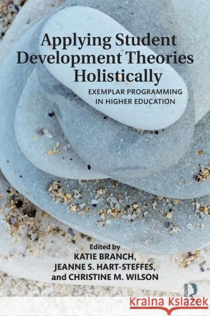 Applying Student Development Theories Holistically: Exemplar Programming in Higher Education Katherine Branch Jeanne Hart-Steffes Christine Wilson 9780815380771 Routledge - książka