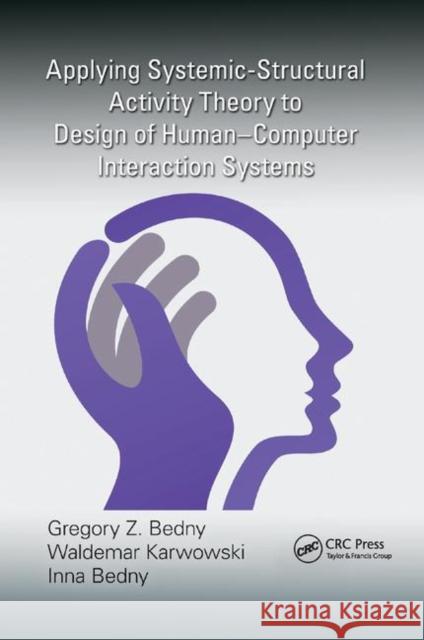 Applying Systemic-Structural Activity Theory to Design of Human-Computer Interaction Systems Gregory Z. Bedny (Research Associate at  Waldemar Karwowski (University of Centra Inna Bedny (Evolute, LLC, Louisville,  9781138747968 CRC Press - książka