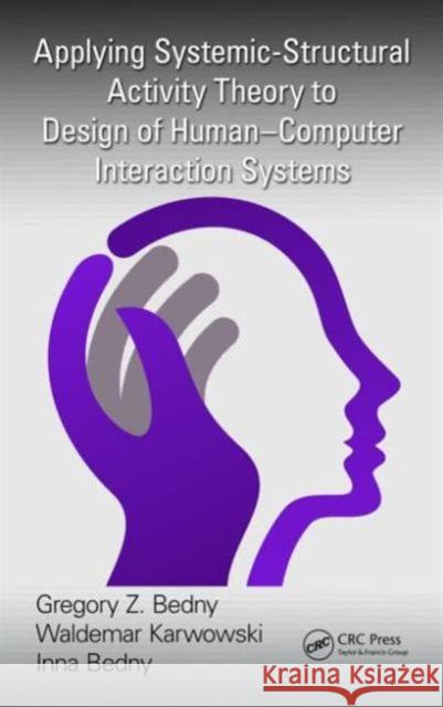 Applying Systemic-Structural Activity Theory to Design of Human-Computer Interaction Systems Gregory Z. Bedny Waldemar Karwowski Inna Bedny 9781482258042 CRC Press - książka