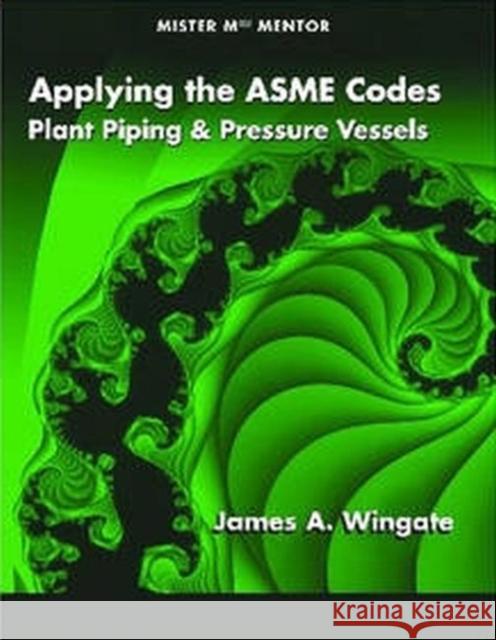 Applying the Asme Codes: Plant Piping & Pressure Vessels Wingate, James A. 9780791802557 American Society of Mechanical Engineers - książka