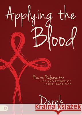 Applying the Blood: How to Release the Life and Power of Jesus' Sacrifice Derek Prince 9780768452808 Destiny Image Incorporated - książka