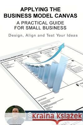 Applying The Business Model Canvas: A Practical Guide For Small Business Imke, Steven 9781533677983 Createspace Independent Publishing Platform - książka