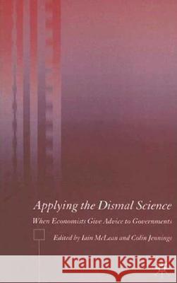 Applying the Dismal Science: When Economists Give Advice to Governments McLean, I. 9781403994585 Palgrave MacMillan - książka