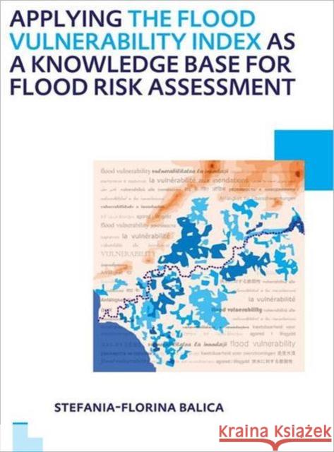 Applying the Flood Vulnerability Index as a Knowledge Base for Flood Risk Assessment: Unesco-Ihe PhD Thesis Balica, Stefania-Florina 9780415641579 CRC Press - książka