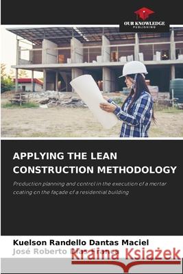 APPLYING THE LEAN CONSTRUCTION METHODOLOGY Dantas Maciel, Kuelson Rândello, Dias França, José Roberto 9786208462406 Our Knowledge Publishing - książka