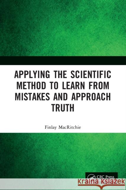 Applying the Scientific Method to Learn from Mistakes and Approach Truth Finlay Macritchie 9781032183305 CRC Press - książka