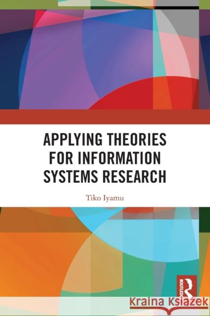 Applying Theories for Information Systems Research Tiko Iyamu 9781032026015 Routledge - książka