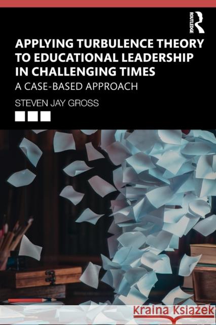 Applying Turbulence Theory to Educational Leadership in Challenging Times: A Case-Based Approach Steven Jay Gross 9781138046726 Routledge - książka