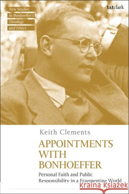 Appointments with Bonhoeffer: Personal Faith and Public Responsibility in a Fragmenting World Keith Clements Jennifer McBride Michael Mawson 9780567707109 T&T Clark - książka